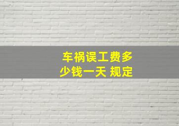 车祸误工费多少钱一天 规定